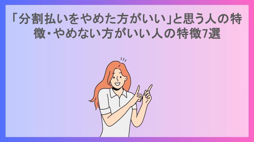 「分割払いをやめた方がいい」と思う人の特徴・やめない方がいい人の特徴7選